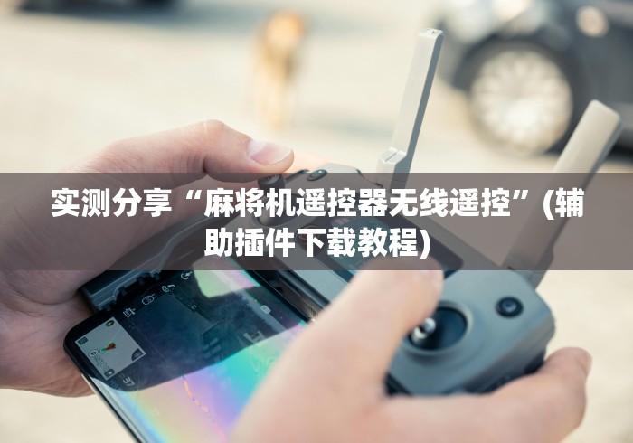 实测分享“麻将机遥控器无线遥控”(辅助插件下载教程)