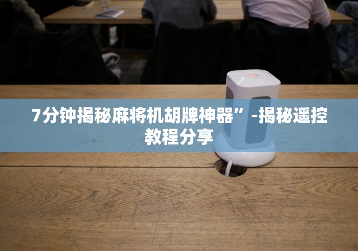 7分钟揭秘麻将机胡牌神器”-揭秘遥控教程分享 7分钟揭秘麻将机胡牌神器”-揭秘遥控教程分享