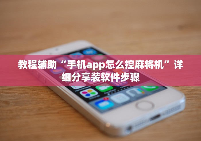 教程辅助“手机app怎么控麻将机”详细分享装软件步骤