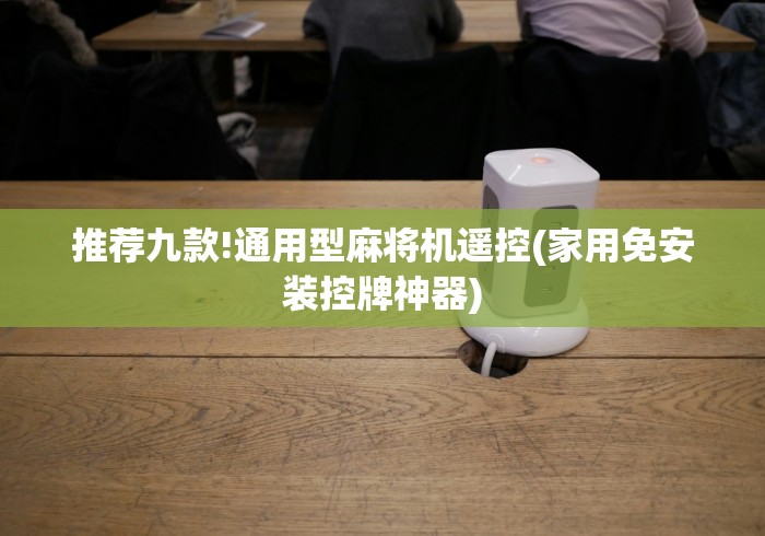 推荐九款!通用型麻将机遥控(家用免安装控牌神器)