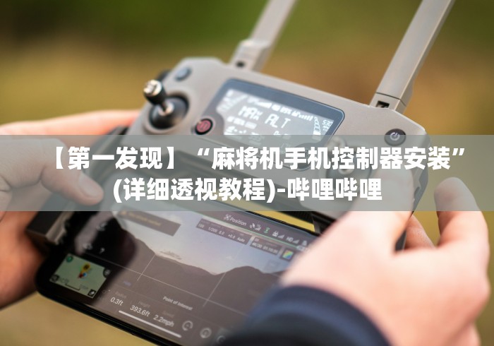 【第一发现】“麻将机手机控制器安装”(详细透视教程)-哔哩哔哩