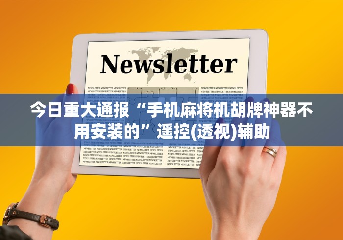 今日重大通报“手机麻将机胡牌神器不用安装的”遥控(透视)辅助 今日重大通报“手机麻将机胡牌神器不用安装的”遥控(透视)辅助