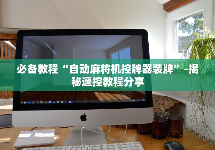 必备教程“自动麻将机控牌器装牌”-揭秘遥控教程分享