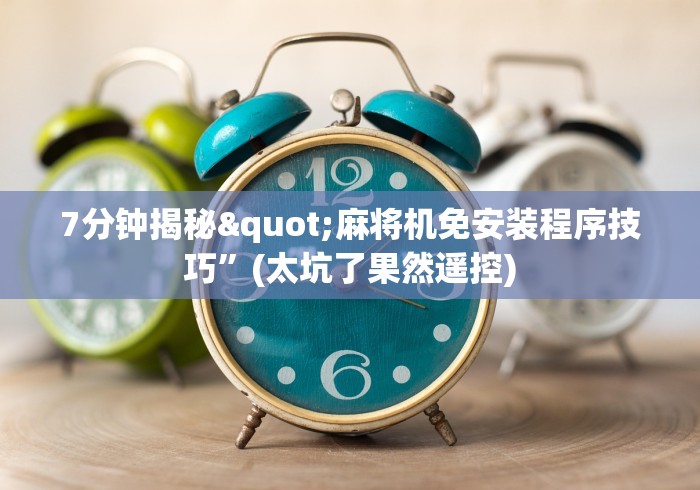 7分钟揭秘"麻将机免安装程序技巧”(太坑了果然遥控) 7分钟揭秘"麻将机免安装程序技巧”(太坑了果然遥控)