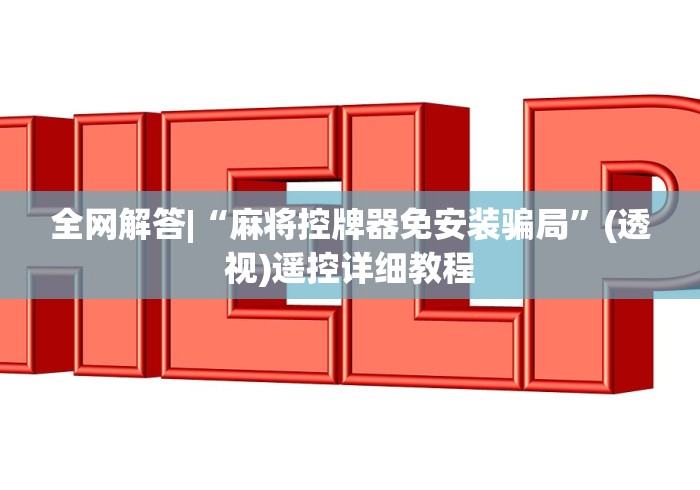 全网解答|“麻将控牌器免安装骗局”(透视)遥控详细教程