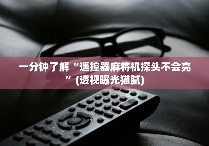一分钟了解“遥控器麻将机探头不会亮”(透视曝光猫腻)