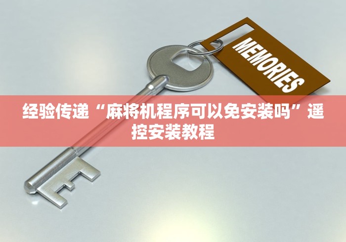 经验传递“麻将机程序可以免安装吗”遥控安装教程 经验传递“麻将机程序可以免安装吗”遥控安装教程