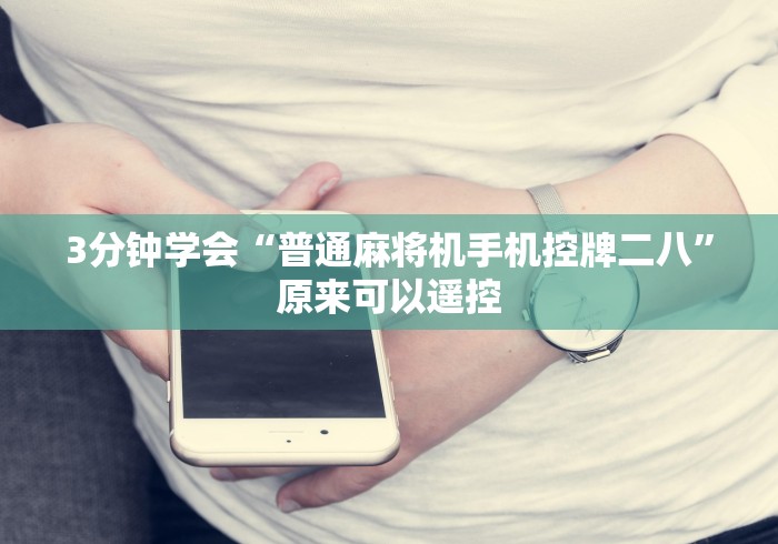 3分钟学会“普通麻将机手机控牌二八”原来可以遥控 3分钟学会“普通麻将机手机控牌二八”原来可以遥控