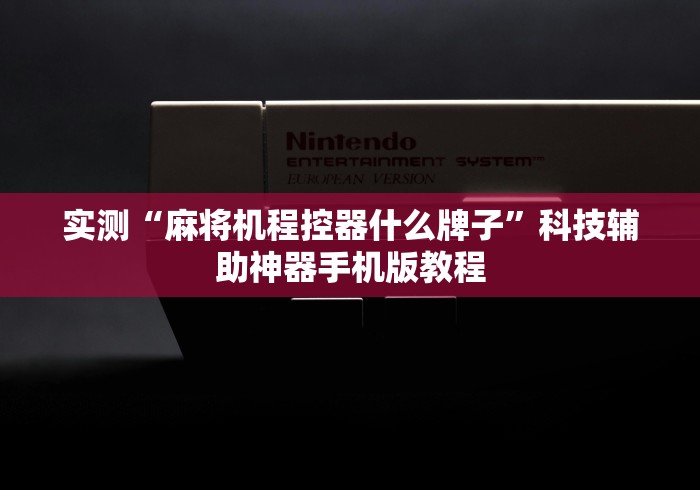 实测“麻将机程控器什么牌子”科技辅助神器手机版教程 实测“麻将机程控器什么牌子”科技辅助神器手机版教程