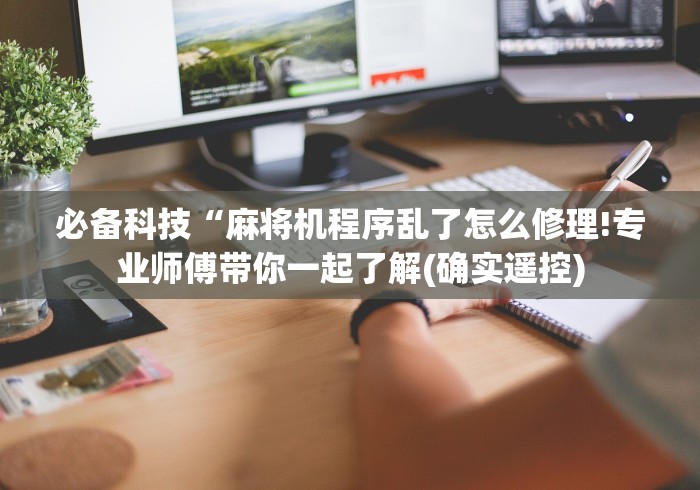 必备科技“麻将机程序乱了怎么修理!专业师傅带你一起了解(确实遥控)
