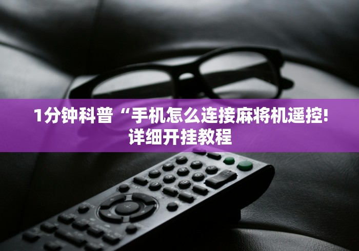 1分钟科普“手机怎么连接麻将机遥控!详细开挂教程 1分钟科普“手机怎么连接麻将机遥控!详细开挂教程