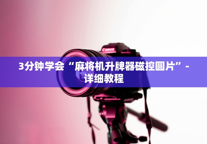 3分钟学会“麻将机升牌器磁控圆片”-详细教程