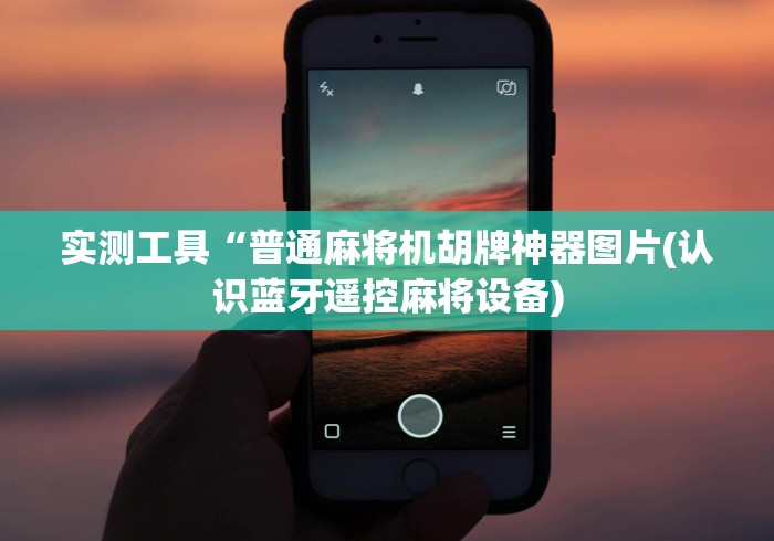 实测工具“普通麻将机胡牌神器图片(认识蓝牙遥控麻将设备)