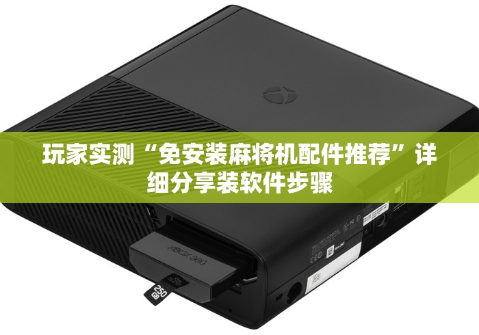 玩家实测“免安装麻将机配件推荐”详细分享装软件步骤