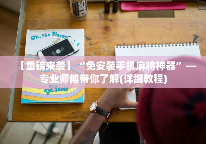 【重磅来袭】“免安装手机麻将神器”—专业师傅带你了解(详细教程)