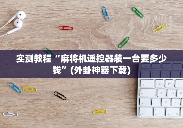 安装程序教程!麻将机遥控色子怎么安装”!2026果然有挂教程