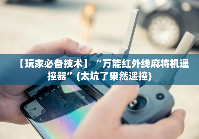 实测辅助“手机能当麻将机遥控器通用”-遥控神器-包教包会