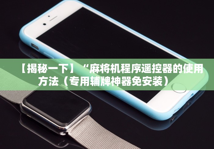 【揭秘一下】“麻将机程序遥控器的使用方法（专用辅牌神器免安装） 