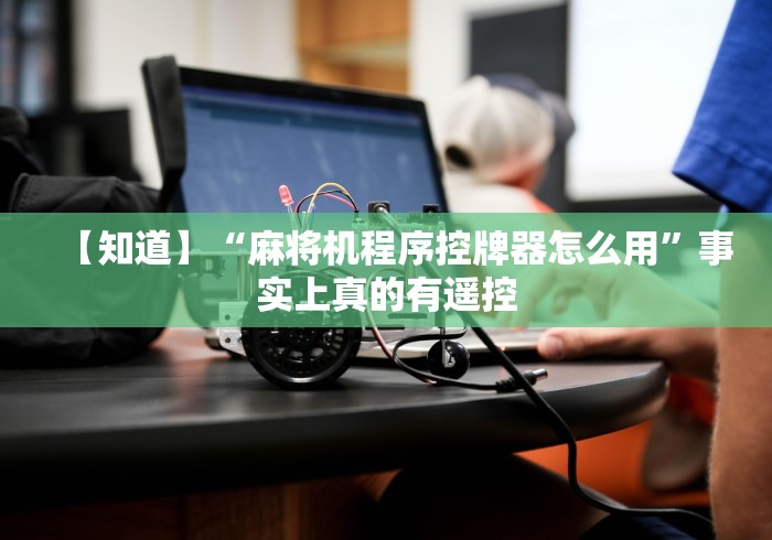 【知道】“麻将机程序控牌器怎么用”事实上真的有遥控