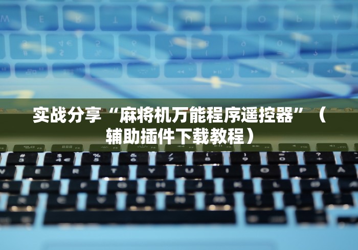 实战分享“麻将机万能程序遥控器”（辅助插件下载教程）