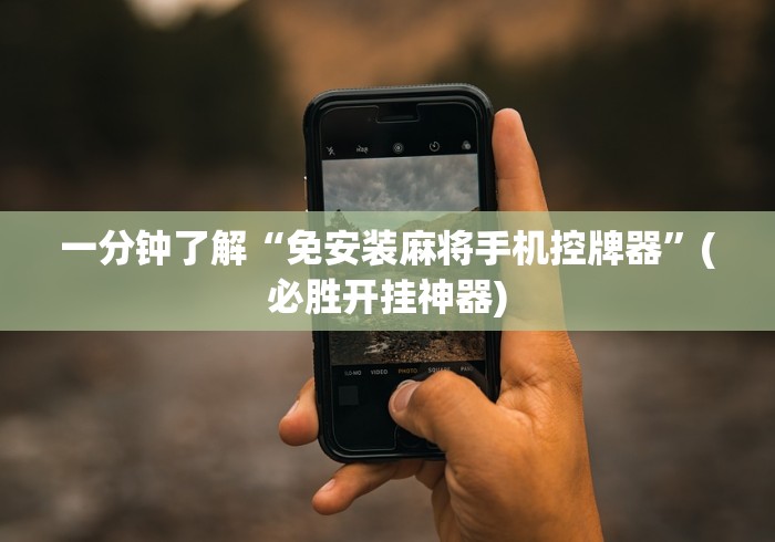 一分钟了解“免安装麻将手机控牌器”(必胜开挂神器) 一分钟了解“免安装麻将手机控牌器”(必胜开挂神器)