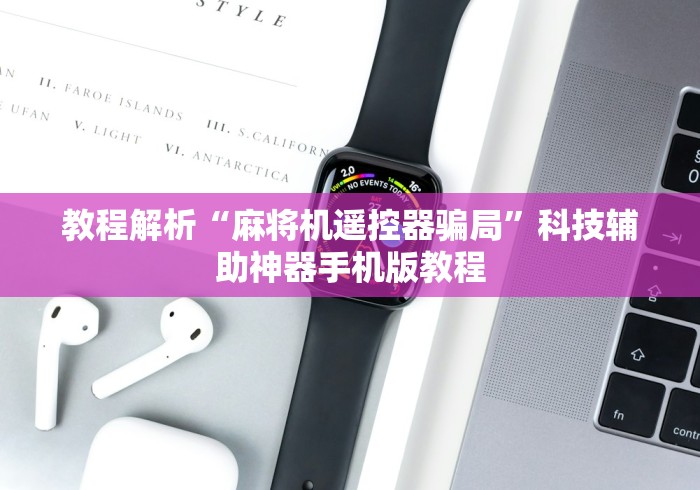 教程解析“麻将机遥控器骗局”科技辅助神器手机版教程