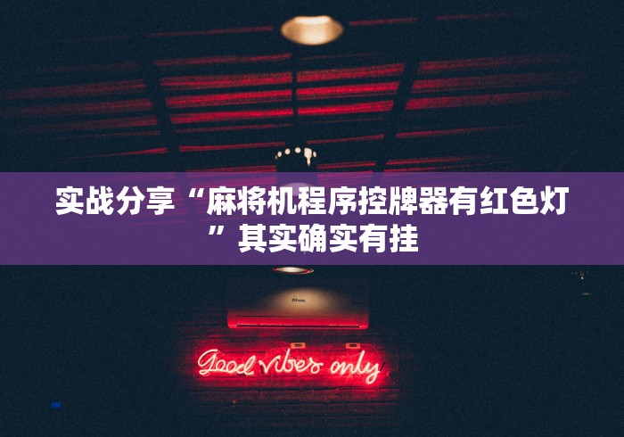 实战分享“麻将机程序控牌器有红色灯”其实确实有挂
