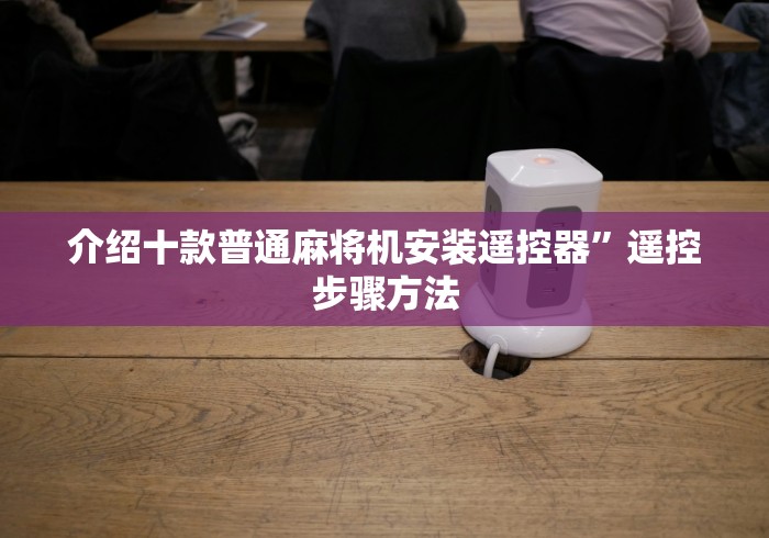 介绍十款普通麻将机安装遥控器”遥控步骤方法