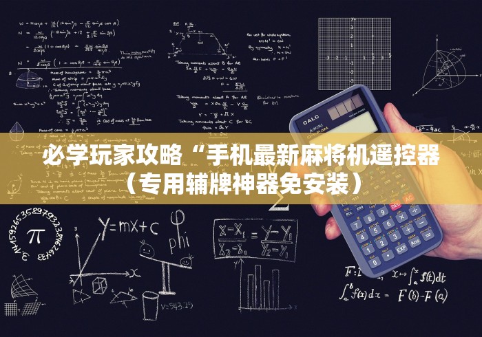 必学玩家攻略“手机最新麻将机遥控器(专用辅牌神器免安装) 必学玩家攻略“手机最新麻将机遥控器(专用辅牌神器免安装)