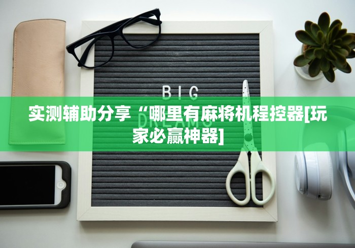 玩家必备十款智能麻将机控牌器”遥控(透视)辅助教程