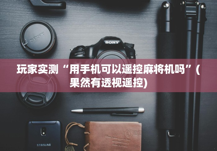 玩家实测“用手机可以遥控麻将机吗”(果然有透视遥控)