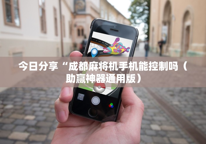 今日分享“成都麻将机手机能控制吗(助赢神器通用版) 今日分享“成都麻将机手机能控制吗(助赢神器通用版)