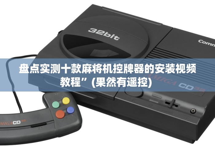 盘点实测十款麻将机控牌器的安装视频教程”(果然有遥控) 