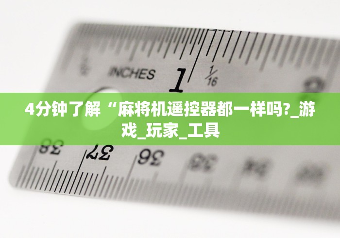 4分钟了解“麻将机遥控器都一样吗?_游戏_玩家_工具 4分钟了解“麻将机遥控器都一样吗?_游戏_玩家_工具