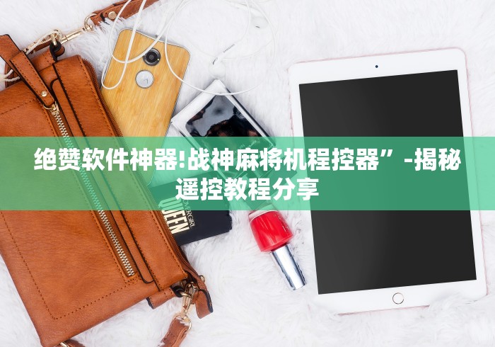 绝赞软件神器!战神麻将机程控器”-揭秘遥控教程分享