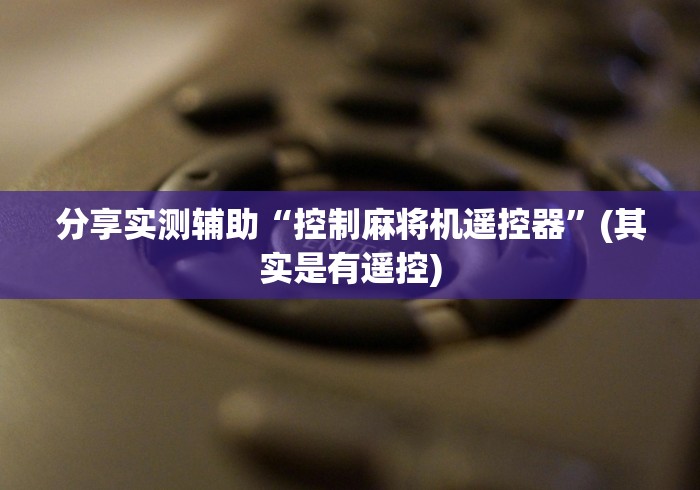 分享实测辅助“控制麻将机遥控器”(其实是有遥控)