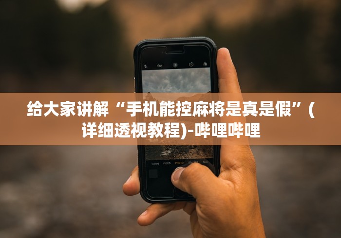 给大家讲解“手机能控麻将是真是假”(详细透视教程)-哔哩哔哩 给大家讲解“手机能控麻将是真是假”(详细透视教程)-哔哩哔哩