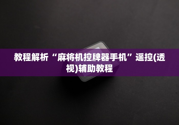 教程解析“麻将机控牌器手机”遥控(透视)辅助教程 教程解析“麻将机控牌器手机”遥控(透视)辅助教程