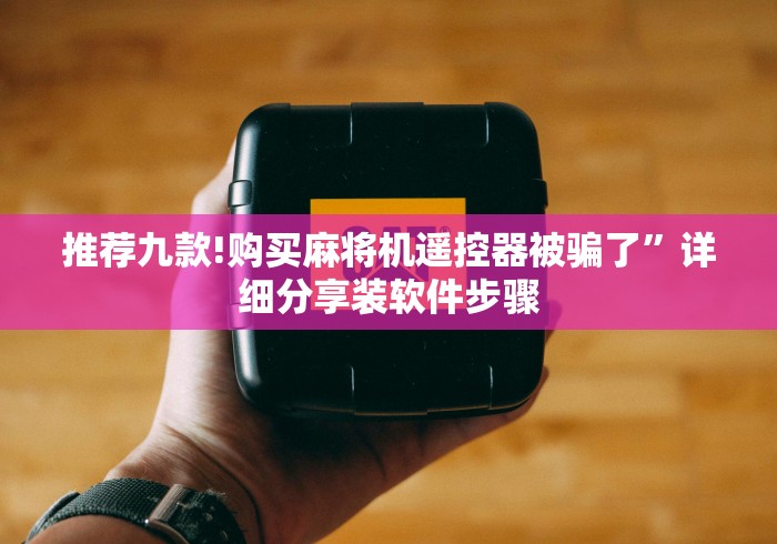 推荐九款!购买麻将机遥控器被骗了”详细分享装软件步骤