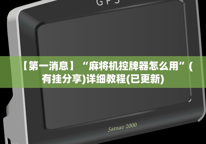 【第一消息】“麻将机控牌器怎么用”(有挂分享)详细教程(已更新) 【第一消息】“麻将机控牌器怎么用”(有挂分享)详细教程(已更新)