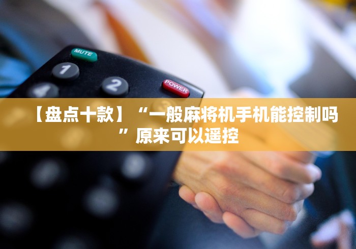 【盘点十款】“一般麻将机手机能控制吗”原来可以遥控