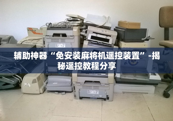 辅助神器“免安装麻将机遥控装置”-揭秘遥控教程分享 辅助神器“免安装麻将机遥控装置”-揭秘遥控教程分享