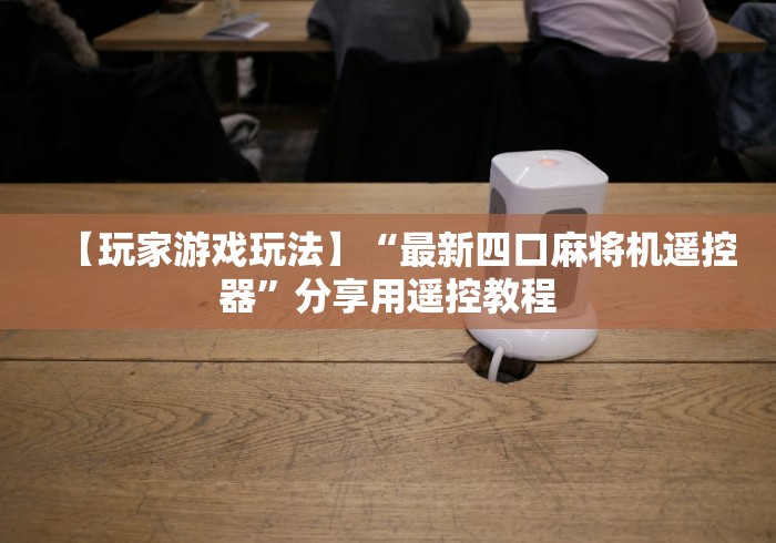 【玩家游戏玩法】“最新四口麻将机遥控器”分享用遥控教程
