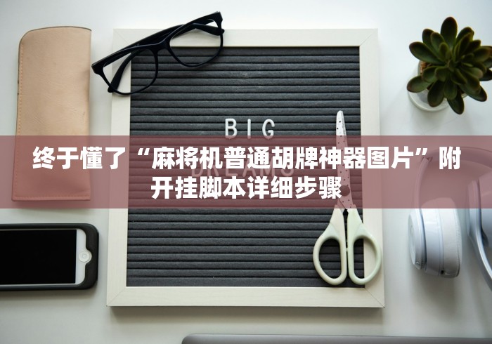 终于懂了“麻将机普通胡牌神器图片”附开挂脚本详细步骤 终于懂了“麻将机普通胡牌神器图片”附开挂脚本详细步骤
