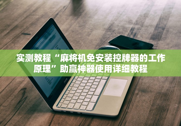 实测教程“麻将机免安装控牌器的工作原理”助赢神器使用详细教程 实测教程“麻将机免安装控牌器的工作原理”助赢神器使用详细教程