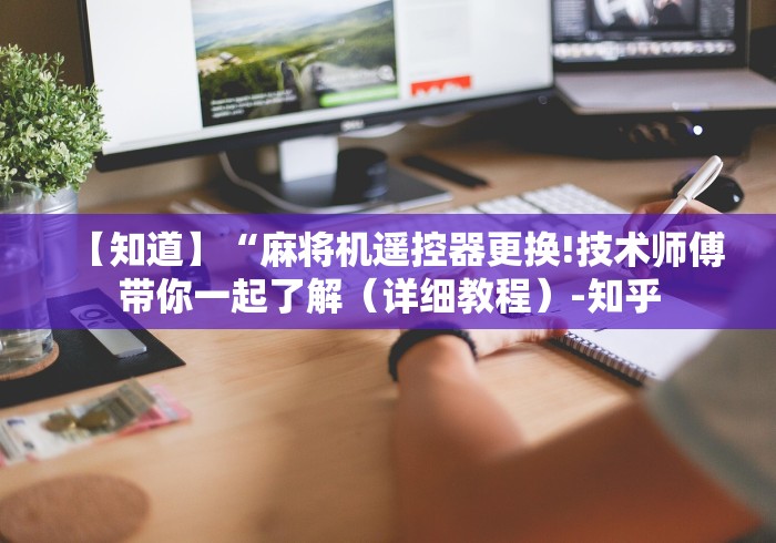 【知道】“麻将机遥控器更换!技术师傅带你一起了解(详细教程)-知乎 【知道】“麻将机遥控器更换!技术师傅带你一起了解(详细教程)-知乎