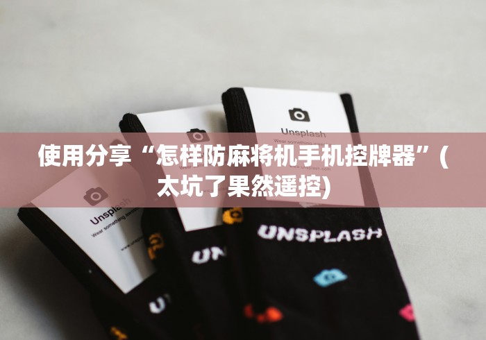使用分享“怎样防麻将机手机控牌器”(太坑了果然遥控)