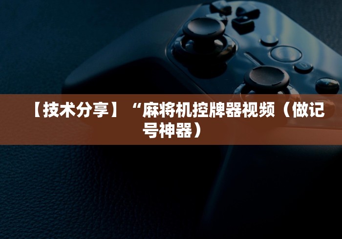 【技术分享】“麻将机控牌器视频（做记号神器）