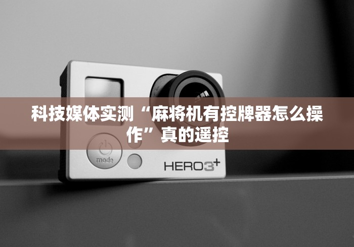 科技媒体实测“麻将机有控牌器怎么操作”真的遥控