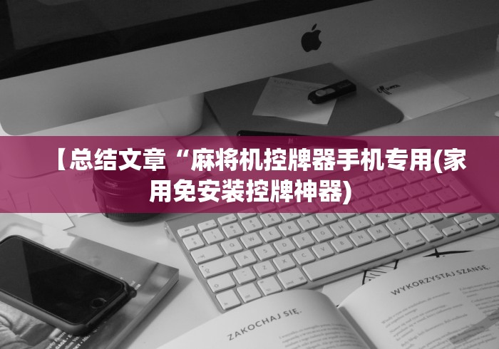 【总结文章“麻将机控牌器手机专用(家用免安装控牌神器)